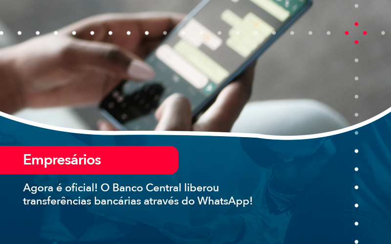 Agora E Oficial O Banco Central Liberou Transferencias Bancarias Atraves Do Whatsapp Abrir Empresa Simples - Escritorial Contábil