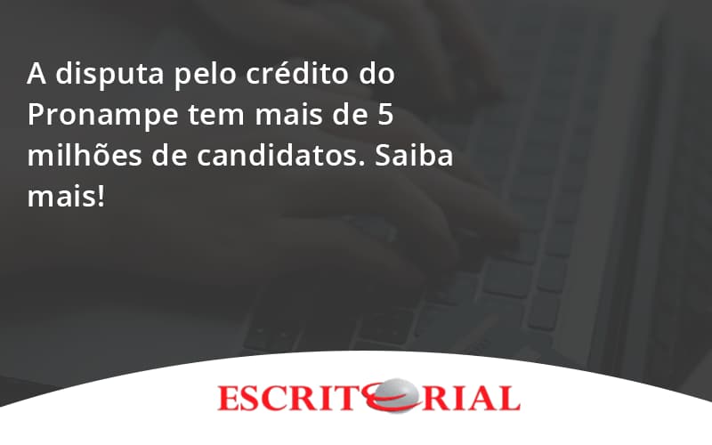 A Disputa Pelo Crédito Do Pronampe Tem Mais De 5 Milhões De Candidatos. Saiba Mais Escritorial - Contabilidade em Uberlândia | Escritorial Contabilidade