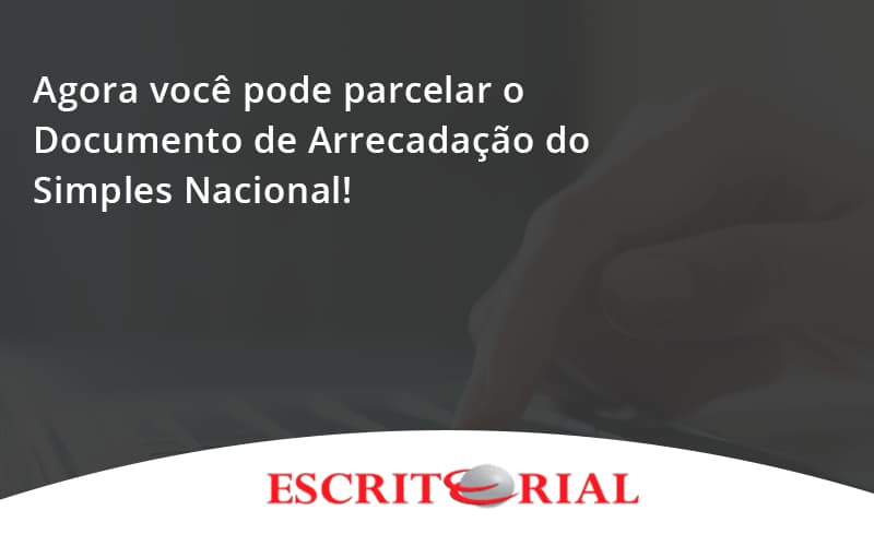 Agora Você Pode Parcelar O Documento De Arrecadação Do Simples Nacional! Escritorial - Contabilidade em Uberlândia | Escritorial Contabilidade