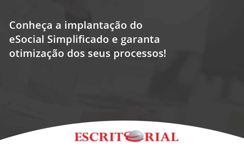 Conheça A Implantação Do Esocial Simplificado E Garanta Otimização Dos Seus Processos! Escritorial - Contabilidade em Uberlândia | Escritorial Contabilidade
