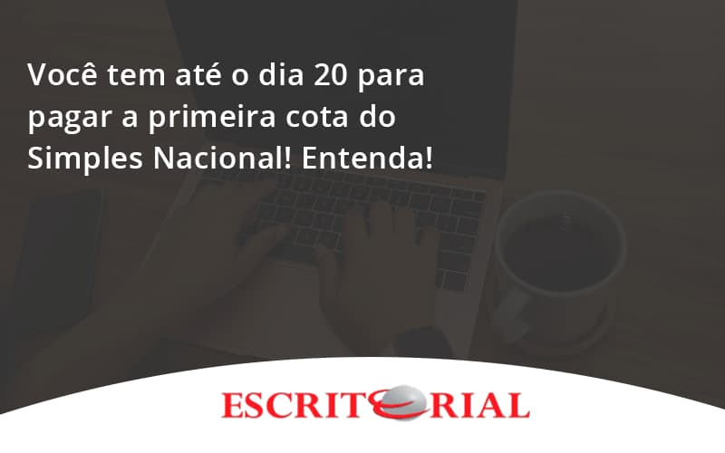 Empreendedor Optante Pelo Simples Nacional, Você Tem Até Dia 20 Para Pagar A Primeira Cota Do Das Escritorial - Contabilidade em Uberlândia | Escritorial Contabilidade