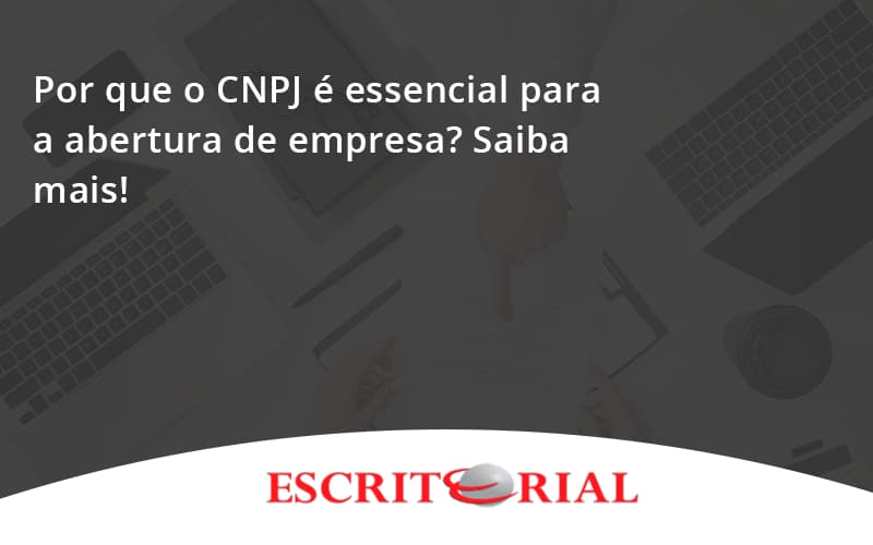 O que é CNPJ da empresa: Como funciona e qual a importância?