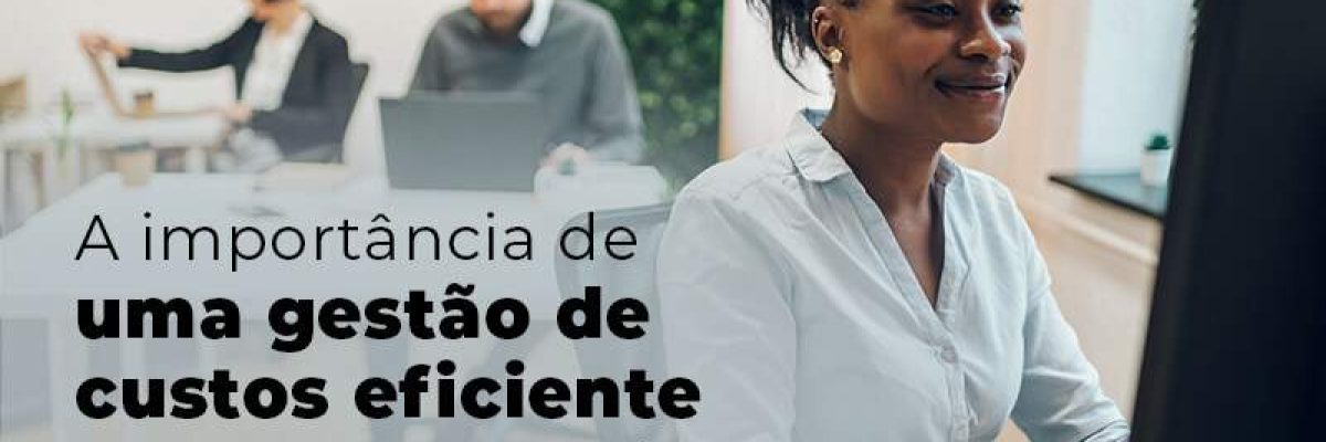 A Importancia De Uma Gestao De Custos Eficiente Para O Seu Negocio Blog Quero Montar Uma Empresa - Escritorial Contábil