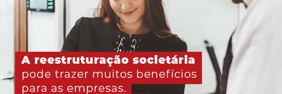 A Reestruturacao Societaria Pode Trazer Muitos Beneficios Para As Empresas Leia Este Artgio E Entenda Blog Contabilidade Em Uberlândia | Escritorial Contabilidade - Escritorial Contábil