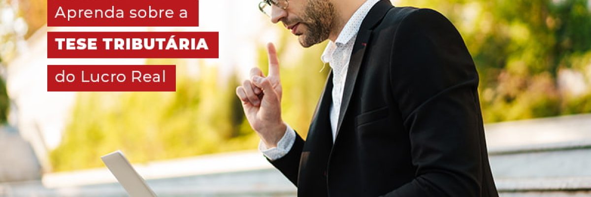 Aprenda Sobre A Tese Tributario Do Lucro Real Blog Contabilidade Em Uberlândia | Escritorial Contabilidade - Escritorial Contábil