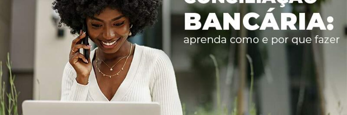 Conciliacao Bancaria Aprenda Como E Por Que Fazer Blog Quero Montar Uma Empresa - Escritorial Contábil