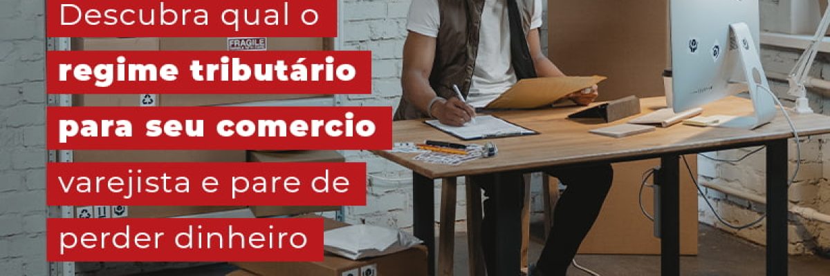 Descubra Qual O Regime Tributario Para Seu Comercio Varejista E Pare De Perder Dinheiro Blog Contabilidade Em Uberlândia | Escritorial Contabilidade - Escritorial Contábil