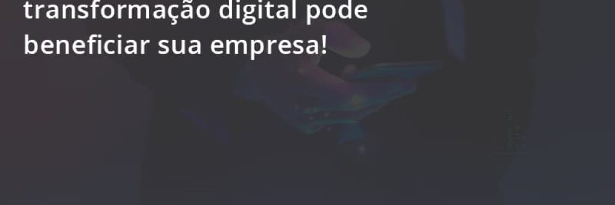 Entenda Agora Se A Transformação Digital Pode Beneficiar Sua Empresa! Escritorial Contabilidade Em Uberlândia | Escritorial Contabilidade - Escritorial Contábil
