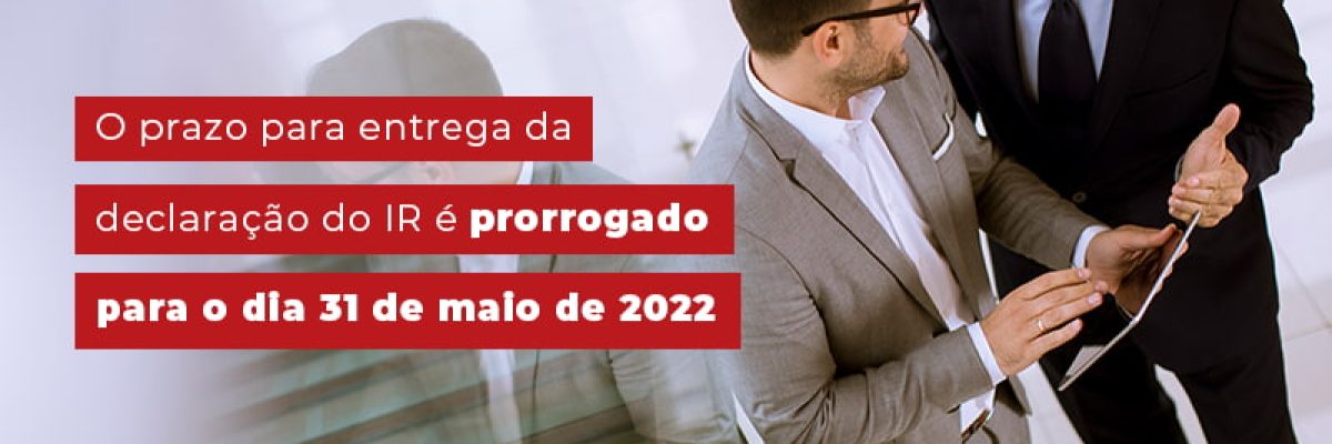 O Prazo Para Entrega Da Declaracao Do Ir E Prorrogado Para O Dia 31 De Maio De 2022 Blog Contabilidade Em Uberlândia | Escritorial Contabilidade - Escritorial Contábil