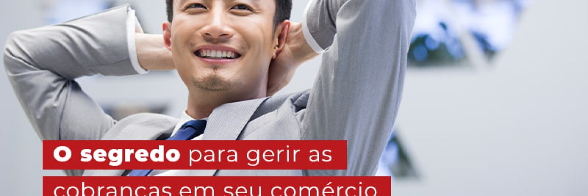 O Segredo Para Gerir As Cobrancas Em Seu Comercio De Maneira Efetiva Blog Contabilidade Em Uberlândia | Escritorial Contabilidade - Escritorial Contábil