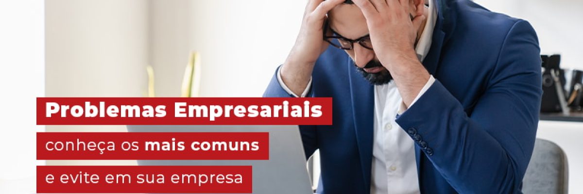 Problemas Empresariais Conheca Os Mais Comuns E Evite Em Sua Empresa Blog Contabilidade Em Uberlândia | Escritorial Contabilidade - Escritorial Contábil