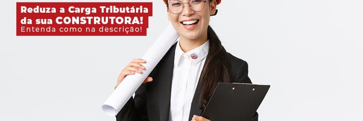 Reduza A Carga Tributaria Da Sua Construtora Entenda Como Na Descricao Post (1) Contabilidade Em Uberlândia | Escritorial Contabilidade - Escritorial Contábil