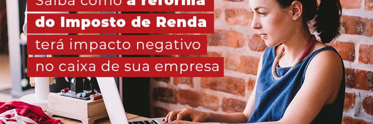 Saiba Como A Reforma Do Imposto De Renda Tera Impacto Negativo No Caixa De Sua Empresa Blog - Escritorial Contábil