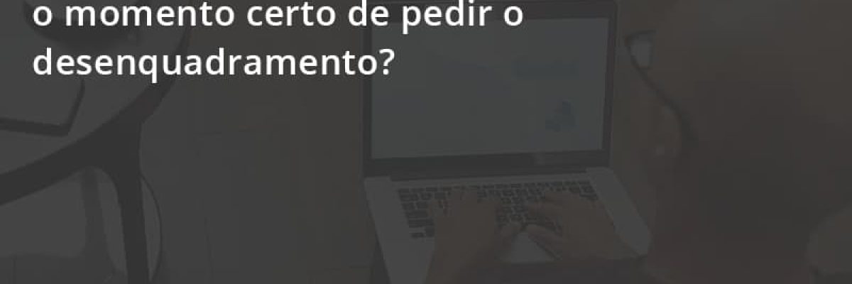 Você, Que é Mei, Sabe Quando é O Momento Certo De Pedir O Desenquadramento Escritorial Contabilidade Em Uberlândia | Escritorial Contabilidade - Escritorial Contábil