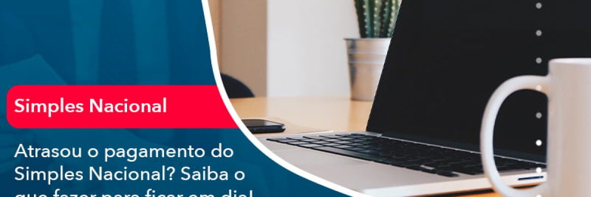 Atrasou O Pagamento Do Simples Nacional Saiba O Que Fazer Para Ficar Em Dia (1) Abrir Empresa Simples - Escritorial Contábil
