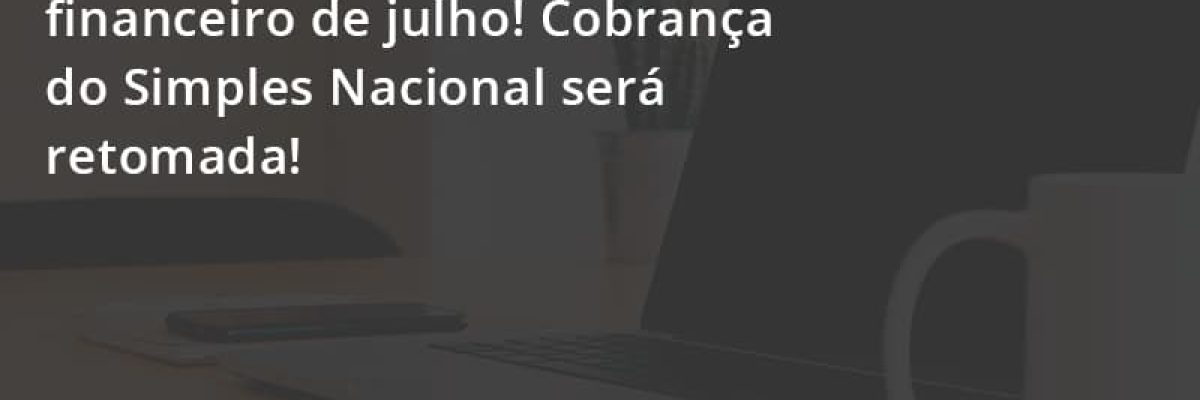 Cuidado Com O Planejamento Financeiro De Julho Cobranca Do Simples Nacional Sera Retomada Escritorial Contabilidade Em Uberlândia | Escritorial Contabilidade - Escritorial Contábil