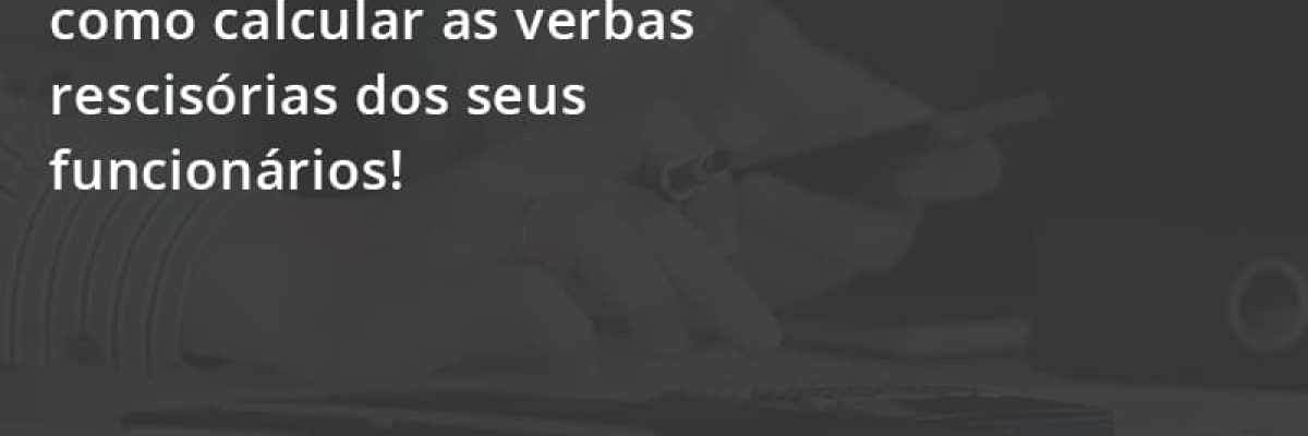 Descubra Como Funciona E Como Calcular As Verbas Recisorias Dos Seus Funcionarios Escritorial Contabilidade Em Uberlândia | Escritorial Contabilidade - Escritorial Contábil