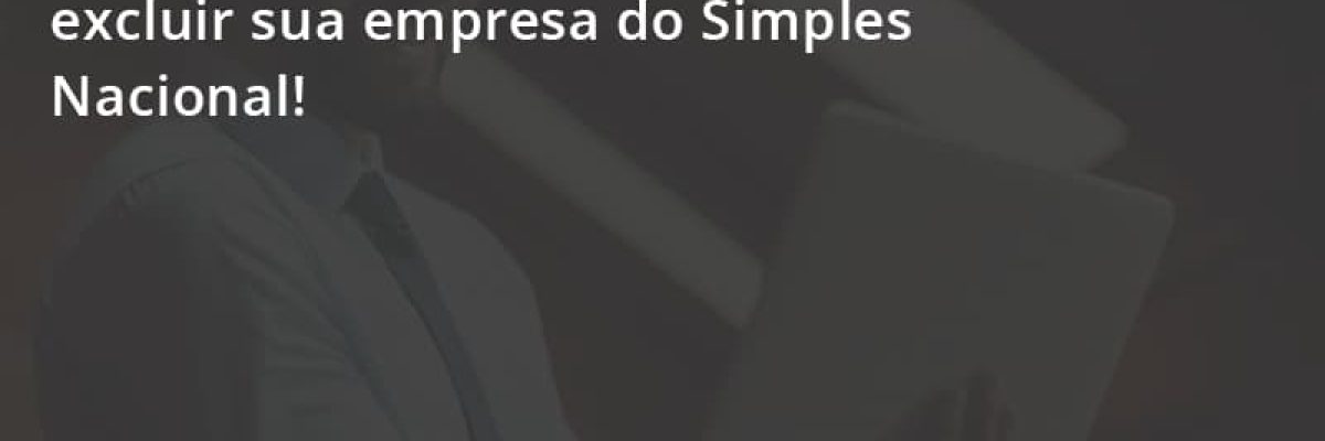 Entenda Quais Situacoes Podem Excluir Sua Empresa Do Simples Nacional Escritorial Contabilidade Em Uberlândia | Escritorial Contabilidade - Escritorial Contábil