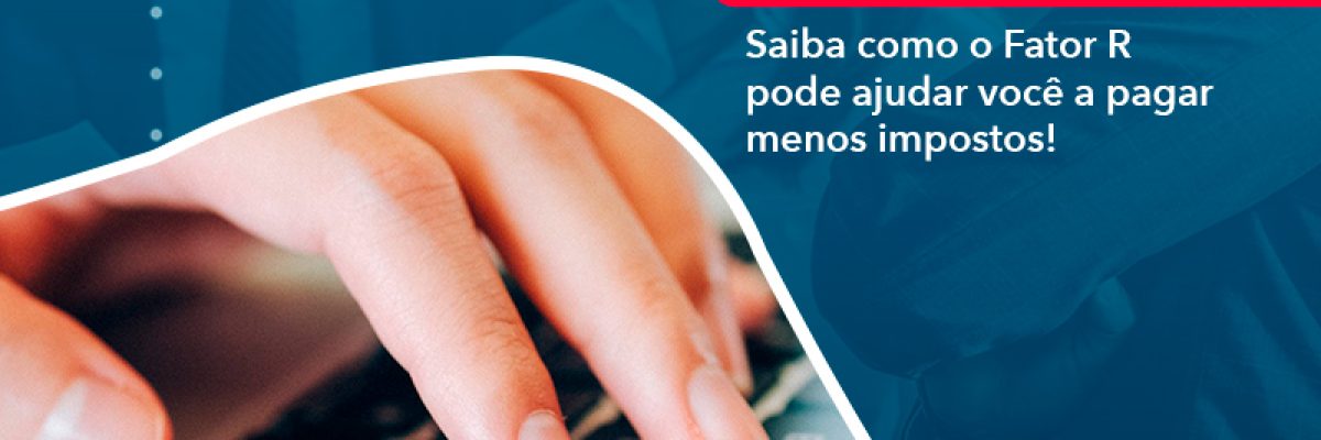 Saiba Como O Fator R Pode Ajudar Voce A Pagar Menos Impostos Abrir Empresa Simples - Escritorial Contábil
