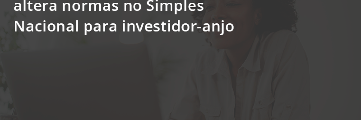 Saiba Mais Sobre A Lei Que Altera Normas No Simples Nacional Para Investidor Anjo Escritorial Contabilidade Em Uberlândia | Escritorial Contabilidade - Escritorial Contábil