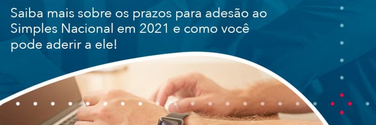 Saiba Mais Sobre Os Prazos Para Adesao Ao Simples Nacional Em 2021 E Como Voce Pode Aderir A Ele (1) Abrir Empresa Simples - Escritorial Contábil