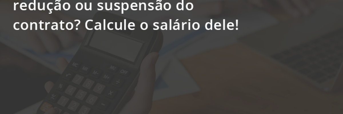 Voce Tem Algum Funcionario Com Reducao Ou Suspensao Do Contrato Veja Aqui Como Calcular O Salario S Contabilidade Em Uberlândia | Escritorial Contabilidade - Escritorial Contábil